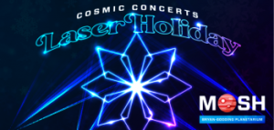 11/30 -12/22: MOSH Cosmic Concerts – Laser Holiday