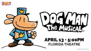 04/13: Florida Theatre Presents Dog Man The Musical, The