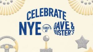 12/31: Dave and Buster’s: Celebrate the New Year EARLY!