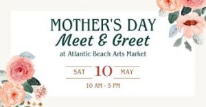 05/10: Atlantic Beach Arts Market Mother's Day Meet and Greet