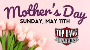 05/11: Top Dawg Tavern Mother's Day